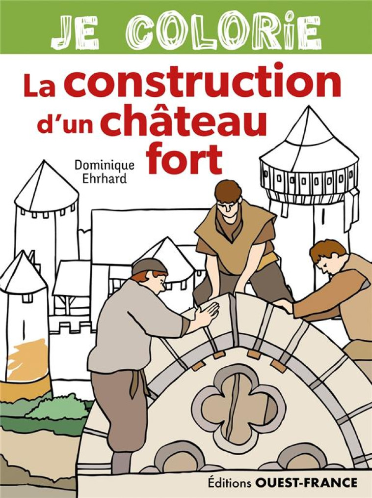 JE COLORIE LA CONSTRUCTION D-UN CHATEAU FORT - EHRHARD - OUEST FRANCE