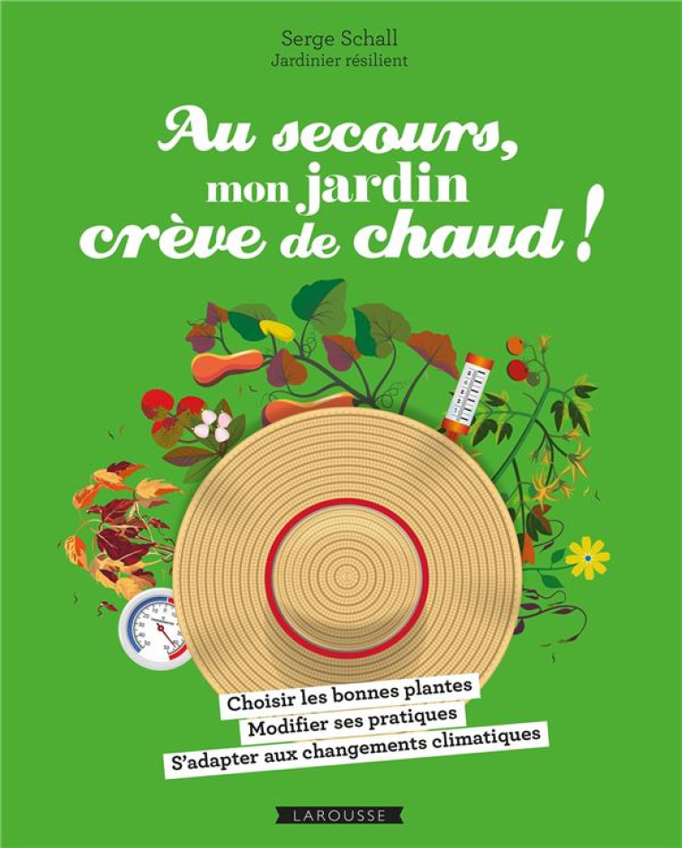 AU SECOURS, MON JARDIN CREVE DE CHAUD ! - SCHALL SERGE - LAROUSSE