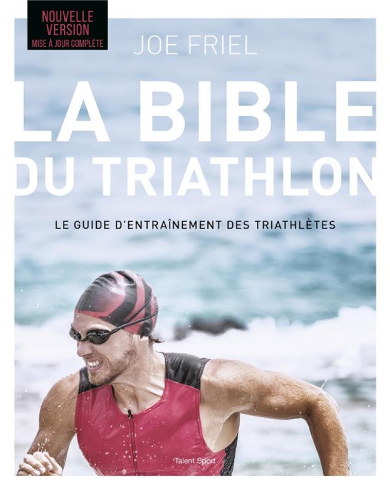 LA BIBLE DU TRIATHLON, NOUVELLE VERSION - FRIEL JOE - TALENT SPORT