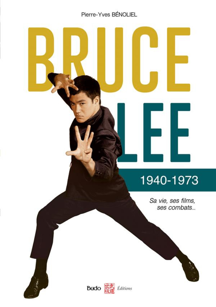 BRUCE LEE 1940-1973 - SA VIE, SES FILMS, SES COMBATS... - BENOLIEL PIERRE-YVES - BUDO