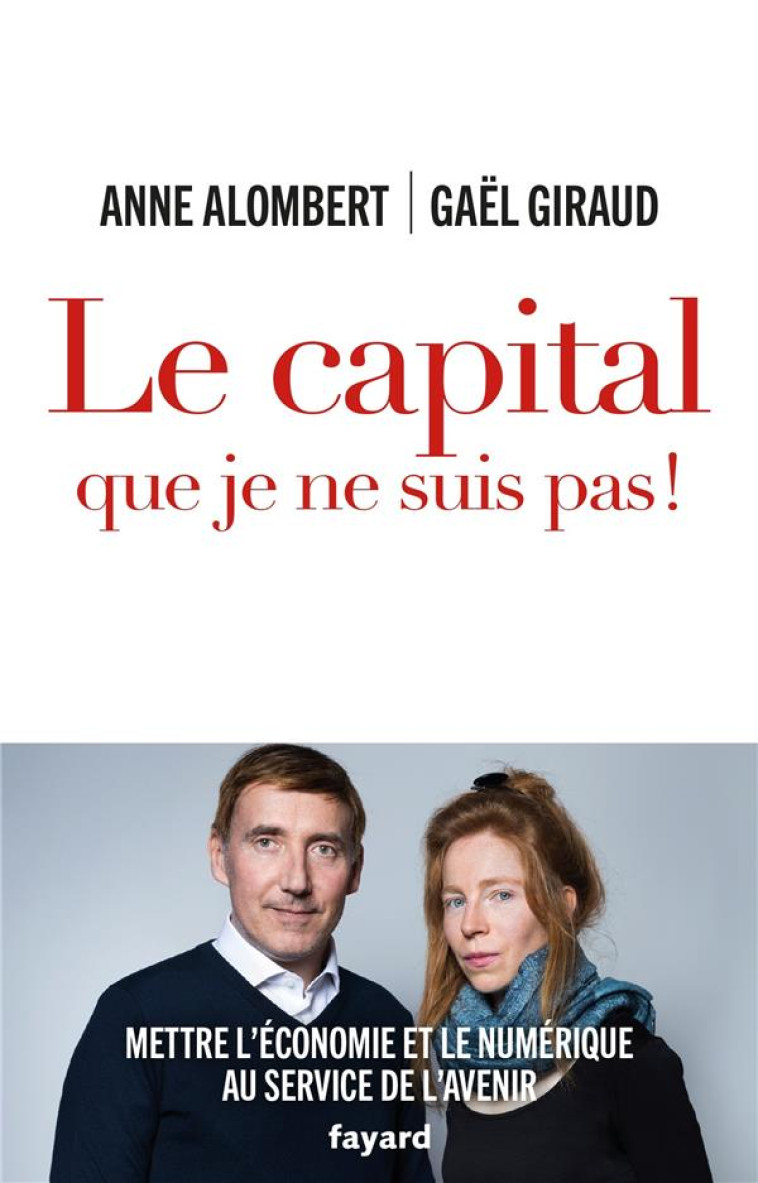 LE CAPITAL QUE JE NE SUIS PAS ! - METTRE L-ECONOMIE ET LE NUMERIQUE AU SERVICE DE L-AVENIR - ALOMBERT/GIRAUD - FAYARD