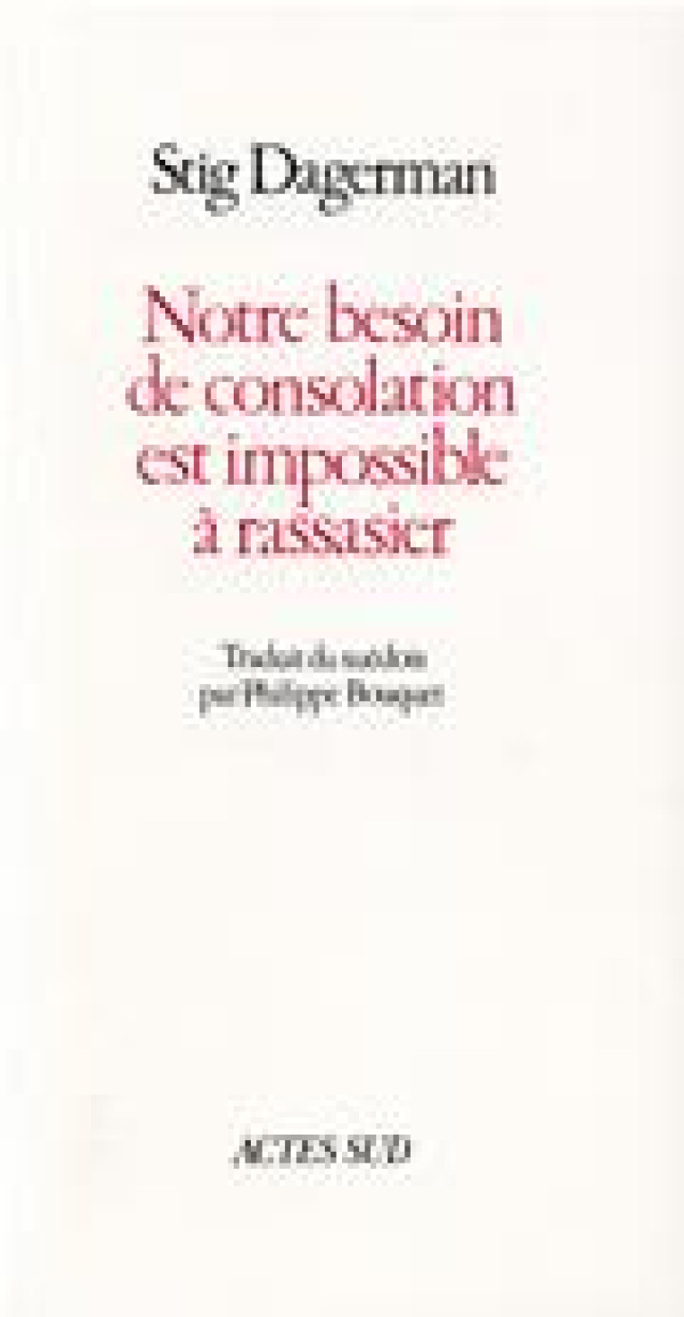 NOTRE BESOIN DE CONSOLATION EST IMPOSSIBLE A RASSASIER - DAGERMAN - ACTES SUD