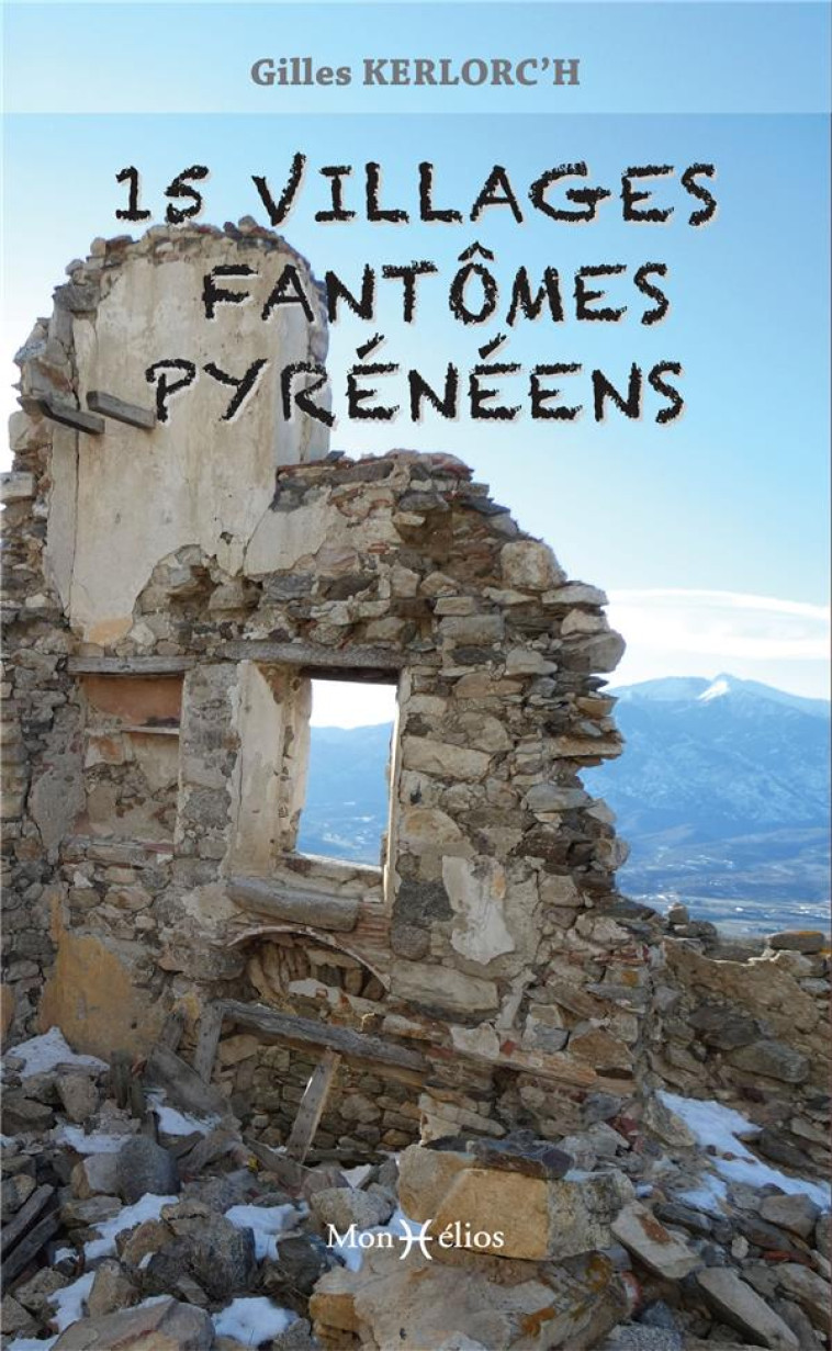 15 VILLAGES FANTOMES PYRENEENS - KERLORC-H GILLES - MONHELIOS