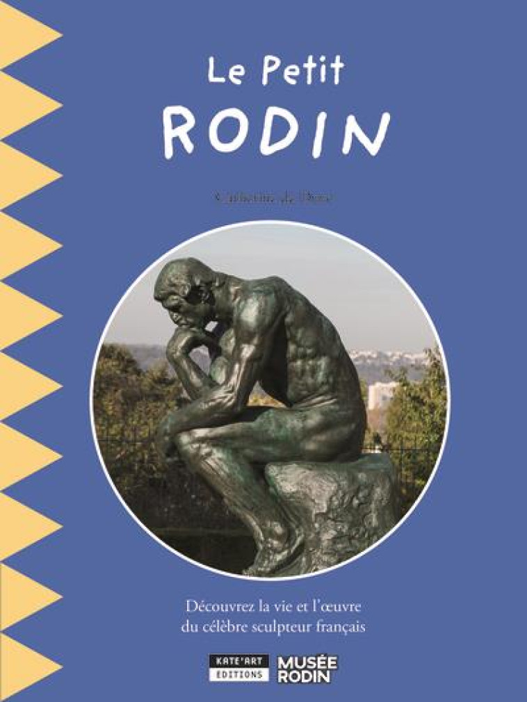 LE PETIT RODIN : DECOUVREZ LA VIE ET L-OEUVRE D-AUGUSTE RODIN, LE PERE DE LA SCULPTURE MODERNE - CATHERINE DE DUVE - KAT ART