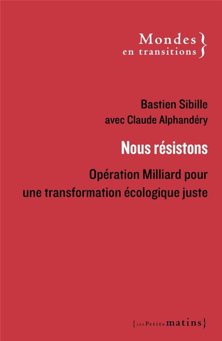 NOUS RESISTONS - OPERATION MILLIARD POUR UNE TRANSFORMATION ECOLOGIQUE JUSTE - SIBILLE/ALPHANDERY - PETITS MATINS