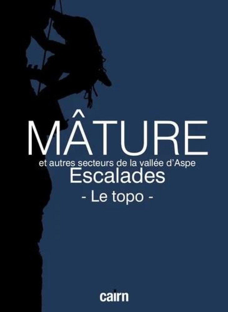 ASPE : MATURE, ESCALADES, LE TOPO - ET AUTRES SECTEURS DE LA VALLEE D-ASPE - MARSAN,/SAULE - CAIRN