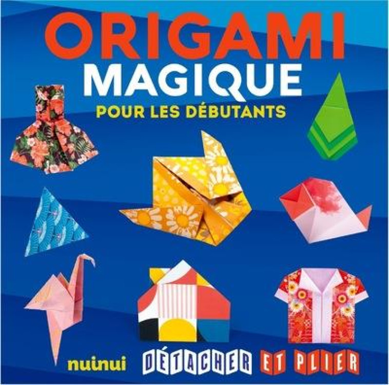 DETACHER ET PLIER - ORIGAMI MAGIQUE POUR LES DEBUTANTS - FOELKER RITA - NUINUI