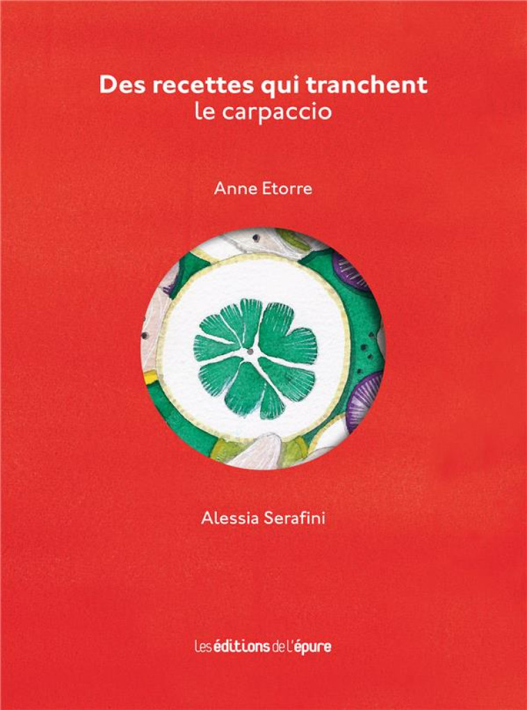 DES RECETTES QUI TRANCHENT. LE CARPACCIO - ILLUSTRATIONS, COULEUR - ETORRE/SERAFINI - EPURE