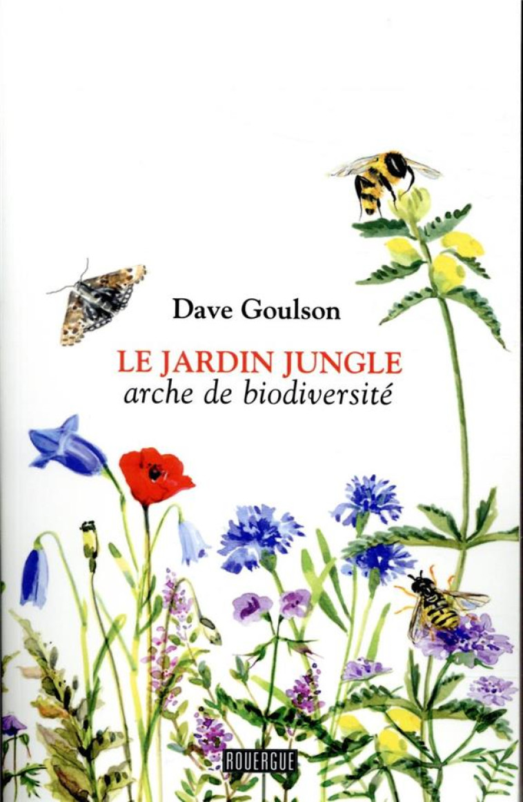 LE JARDIN JUNGLE - ARCHE DE BIODIVERSITE - GOULSON DAVE - ROUERGUE