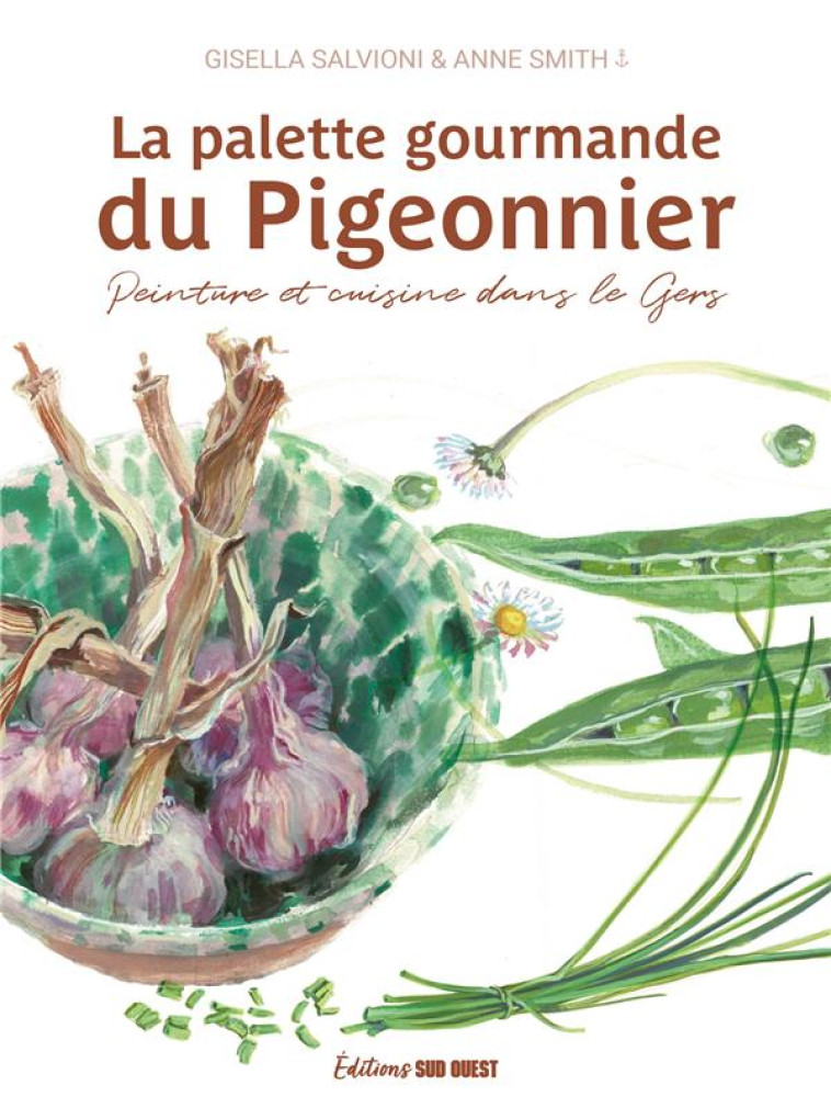 LA PALETTE GOURMANDE DU PIGEONNIER. PEINTURE ET CUISINE DANS LE GERS - SALVIONI/SMITH - SUD OUEST