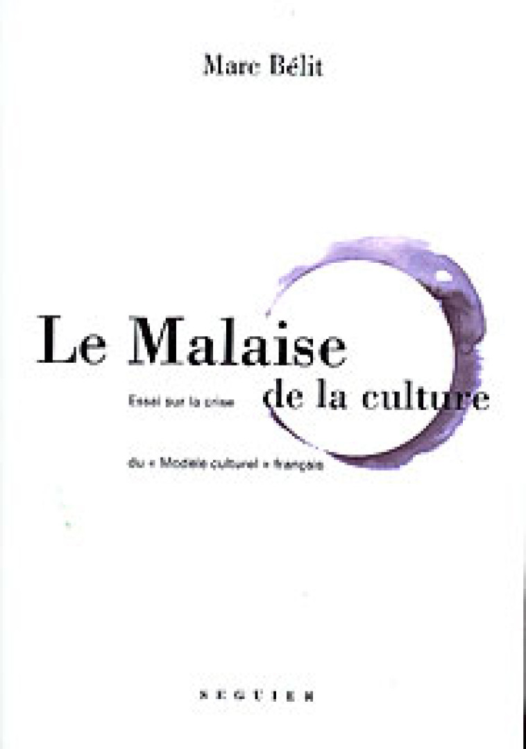 LE MALAISE DE LA CULTURE - ESSAI SUR LA CRISE DU MODELE CULTUREL FRANCAIS - BELIT MARC - SEGUIER