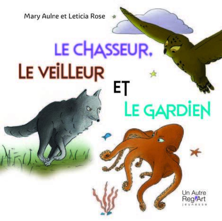 Le chasseur, le veilleur et le gardien - MARY AULNE, Leticia Rose - AUTRE REG ART