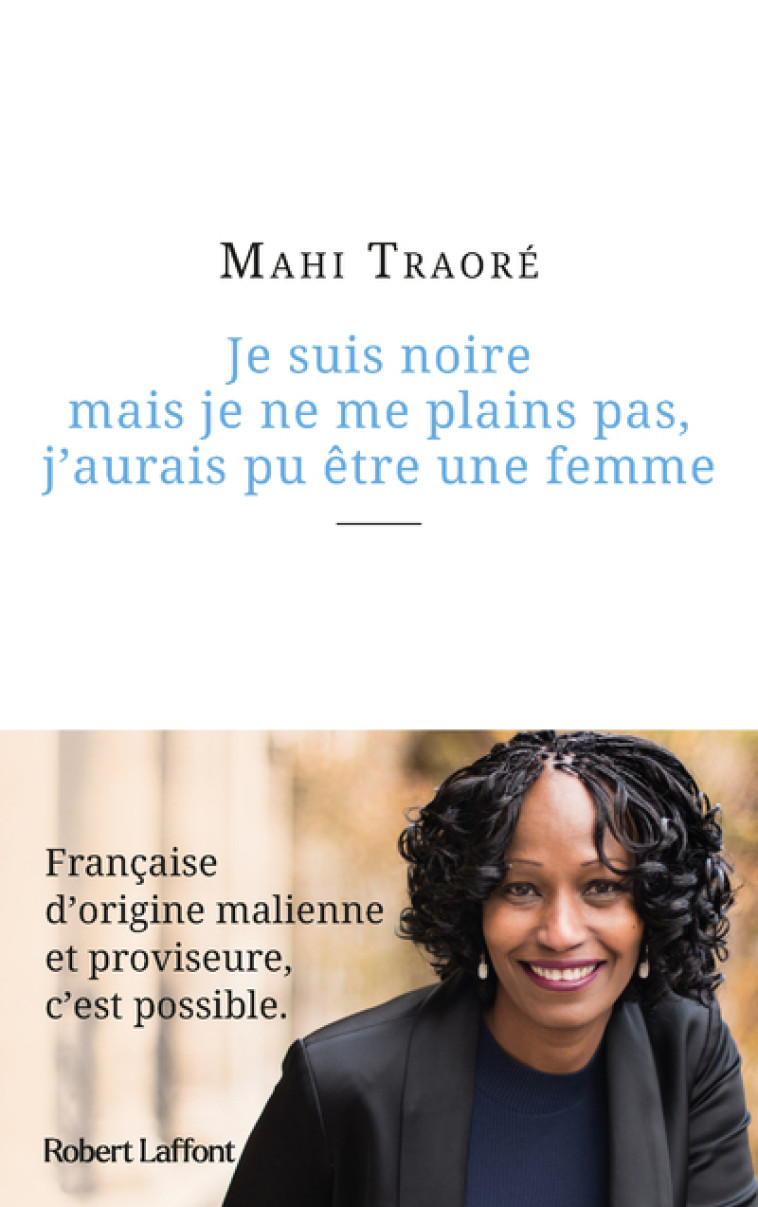 Je suis noire mais je ne me plains pas, j'aurais pu être une femme - Mahi Traoré - ROBERT LAFFONT