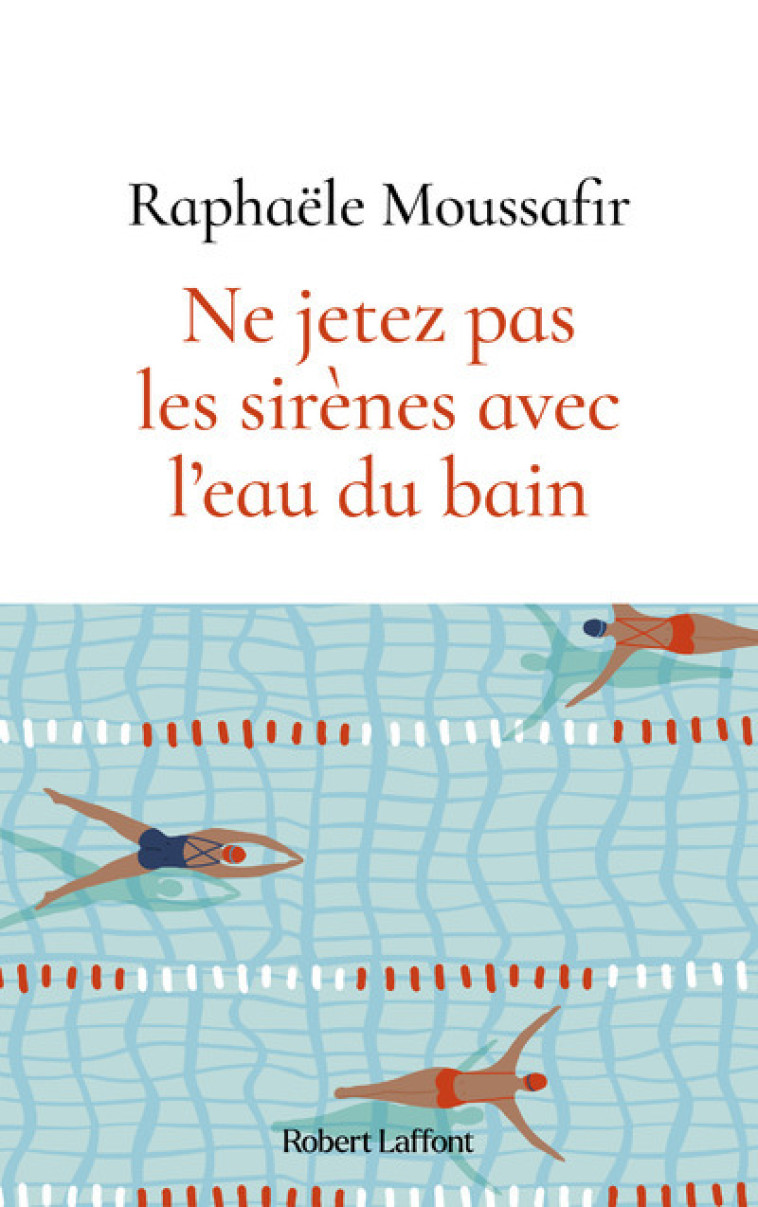 Ne jetez pas les sirènes avec l'eau du bain - Raphaële Moussafir - ROBERT LAFFONT