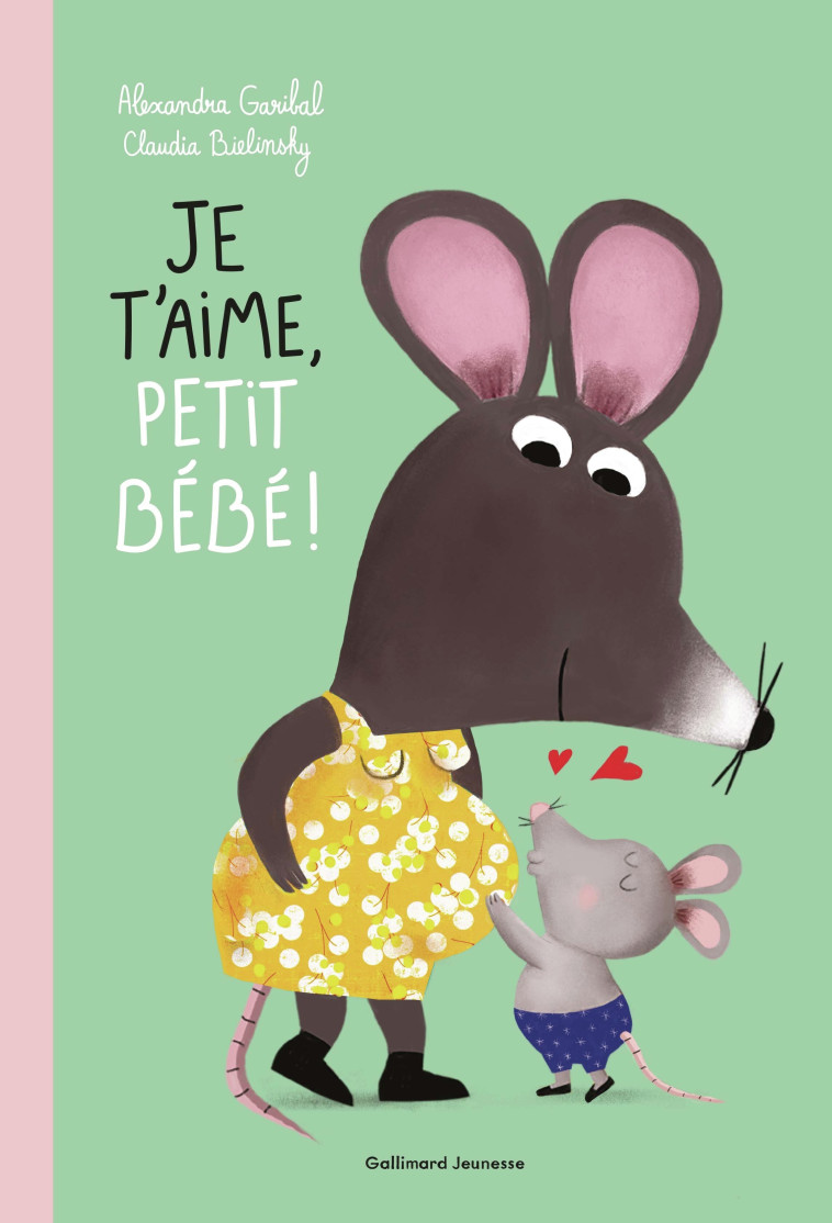 Je t'aime, petit bébé ! - Alexandra Garibal - GALLIMARD JEUNE