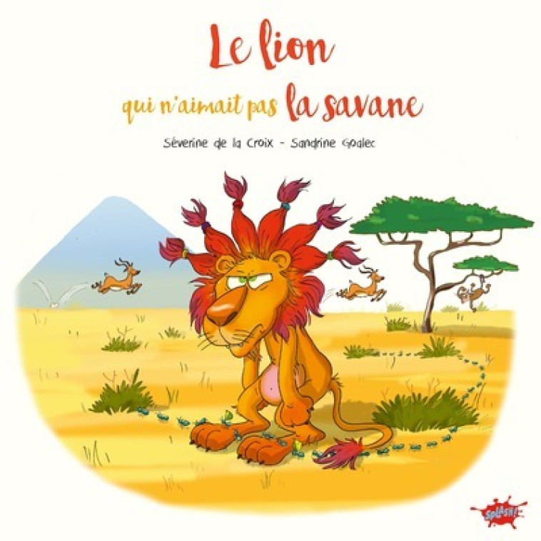 Le lion qui n'aimait pas la savane - Petit prix souple 2024 - Séverine de La Croix, Sandrine Goalec - EDITIONS SPLASH