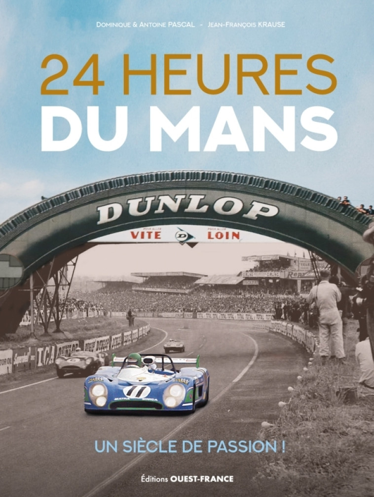 24 Heures du Mans, un siècle de passion ! - Jean-François Krause, Antoine Pascal, Dominique Pascal - OUEST FRANCE