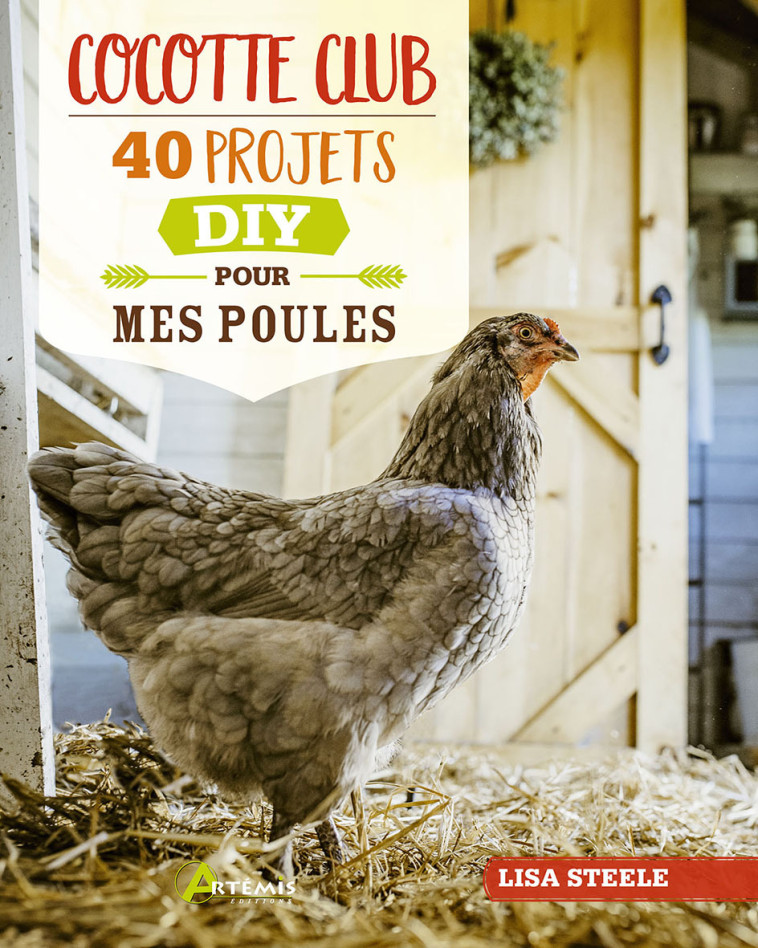 Cocotte club - 40 projets DIY pour mes poules - Lisa Steele, Françoise Fortoul - ARTEMIS