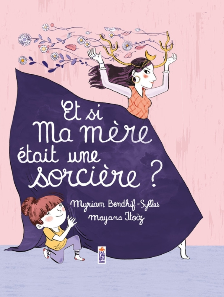 Et si ma mère était une sorcière ? - Myriam Bendhif-Syllas, Mayana Itoïz - SALTIMBANQUE