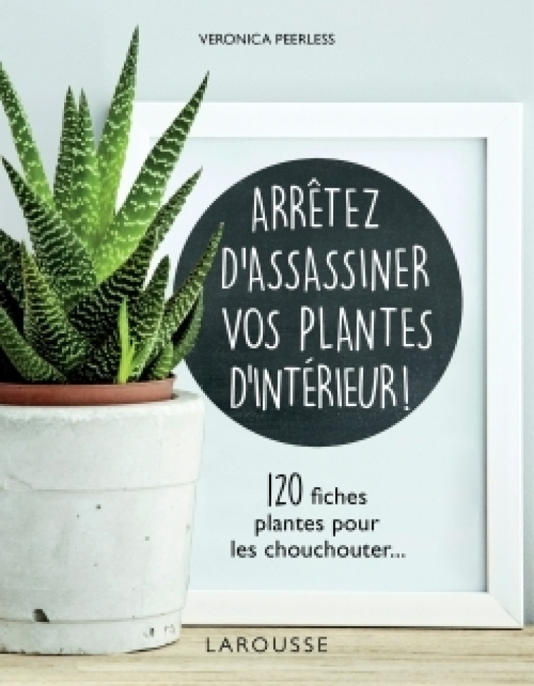 ARRETEZ D-ASSASSINER VOS PLANTES D-INTERIEUR -   - LAROUSSE