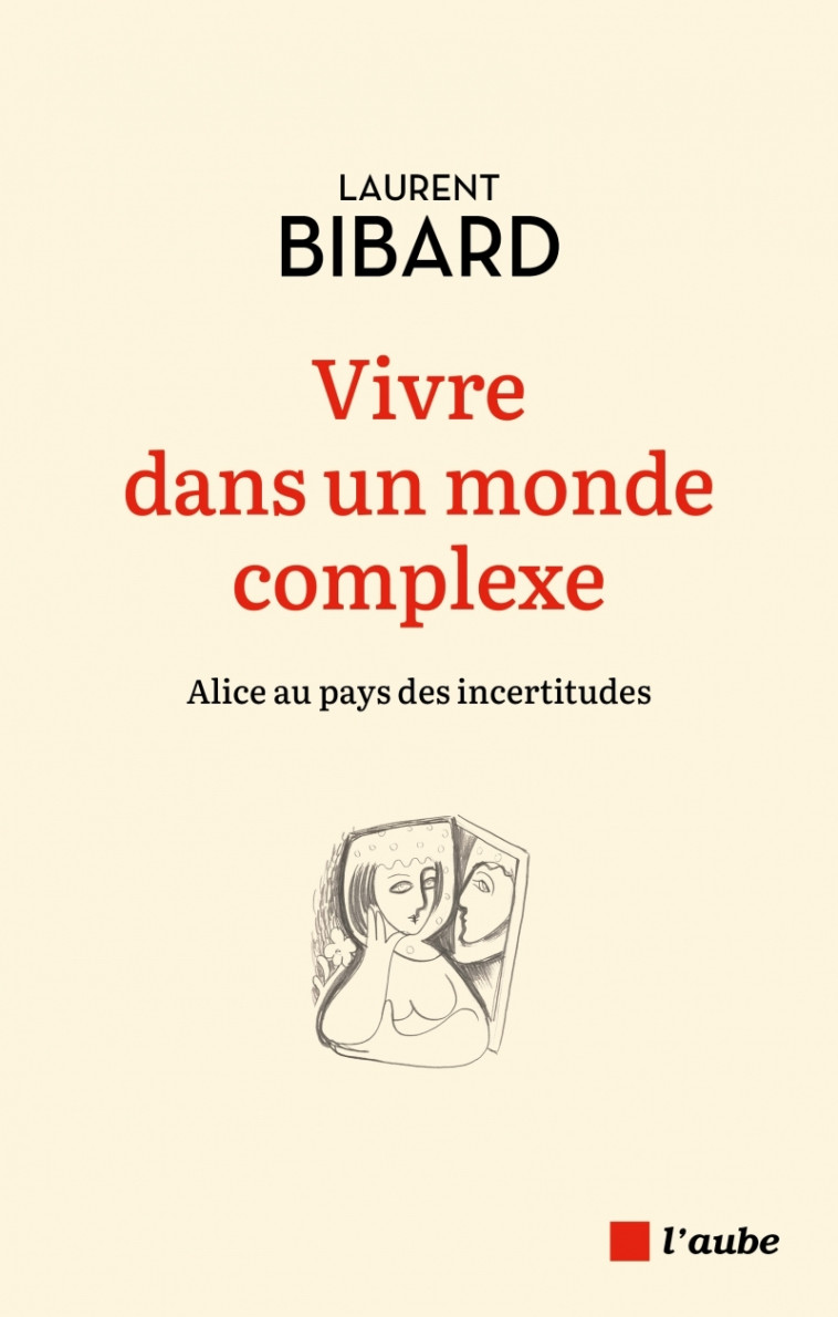 Vivre dans un monde complexe -Alice au pays des incertitudes - Laurent Bibard - DE L AUBE