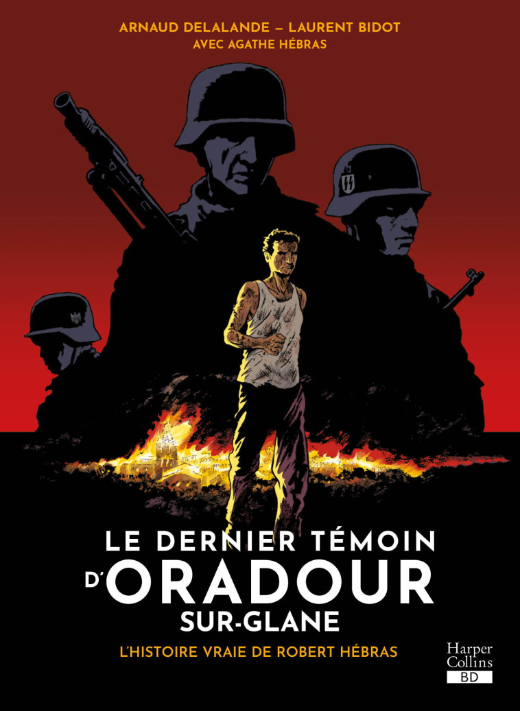 Le dernier témoin d'Oradour-sur-Glane - Arnaud Delalande, Laurent Bidot, Agathe Hébras - HARPERCOLLINS