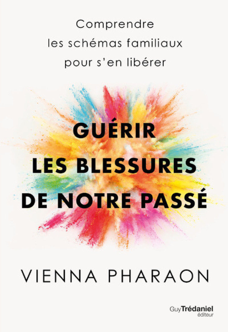 Guérir les blessures de notre passé - Comprendre les schémas familiaux pour s'en libérer - Vienna Pharaon, Laurence Le Charpentier - TREDANIEL