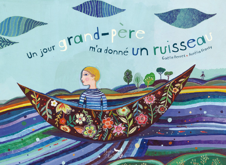 UN JOUR GRAND-PÈRE M’A DONNÉ UN RUISSEAU - Gaelle PERRET, Aurélia Fronty - POIDS PLUME