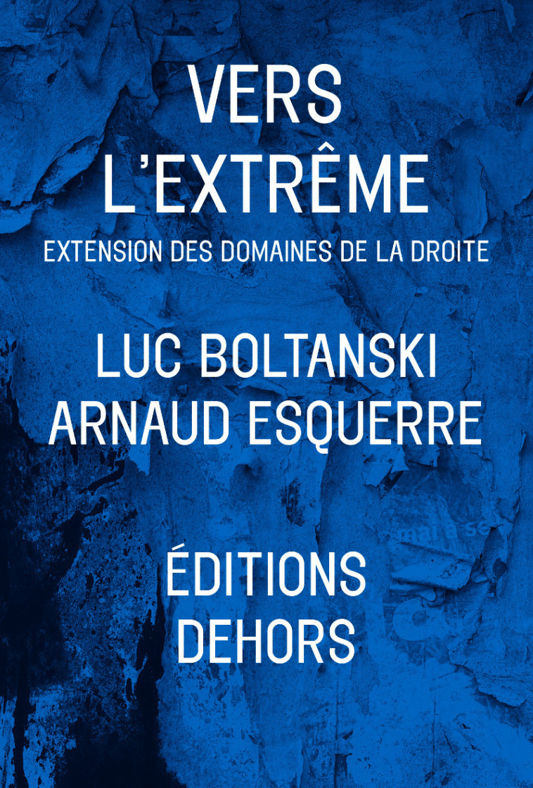 VERS L'EXTREME - EXTENSION DES DOMAINES DE LA DROITE - Boltanski Luc, Esquerre Arnaud - DEHORS