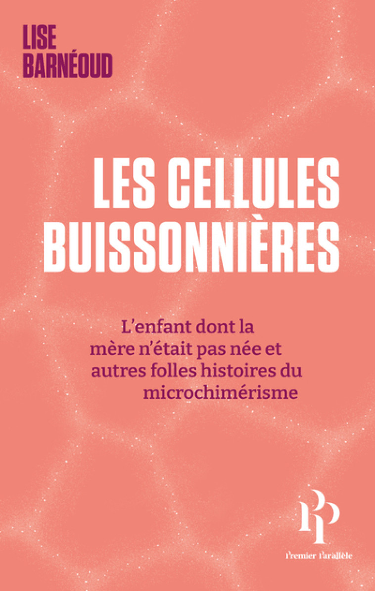 Les cellules buissonnières - L'enfant dont la mère n'était pas née et autres folles histoires du microchimérisme - Barnéoud Lise - 1ER PARALLELE