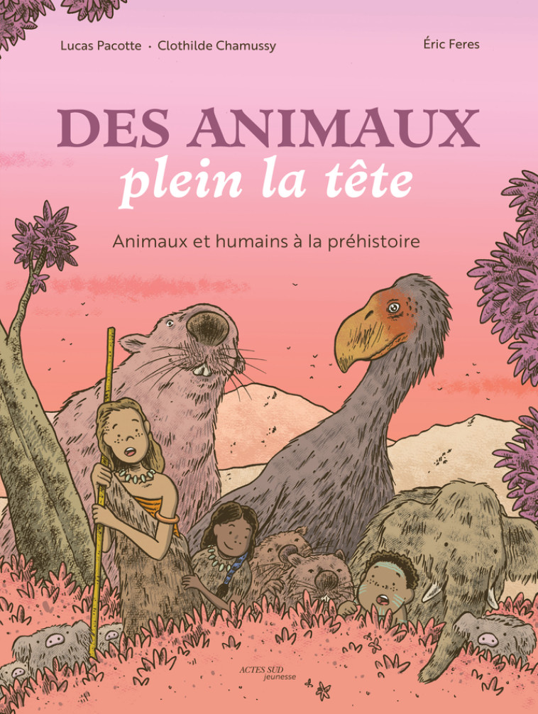 DES ANIMAUX PLEIN LA TETE - ANIMAUX ET HUMAINS A LA PREHISTOIRE - CHAMUSSY/PACOTTE - ACTES SUD