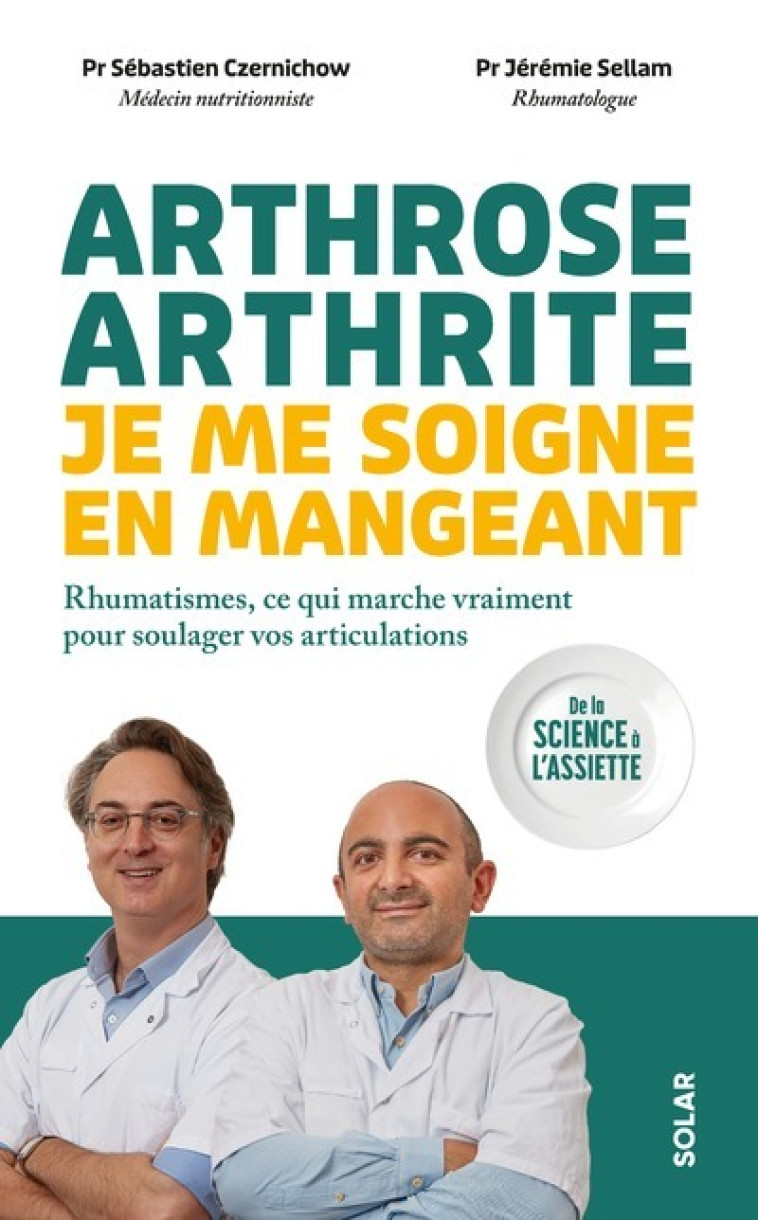 Arthrose, arthrite : je me soigne en mangeant - Rhumatismes, ce qui marche vraiment pour soulager vos articulations - Sébastien Czernichow, Jérémie Sellam - SOLAR