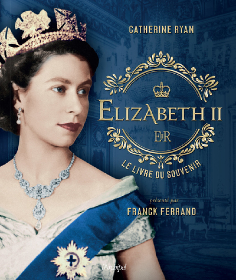 Elizabeth II, le livre du souvenir - Catherine Ryan, Martine Desoille, Franck Ferrand - ARCHIPEL