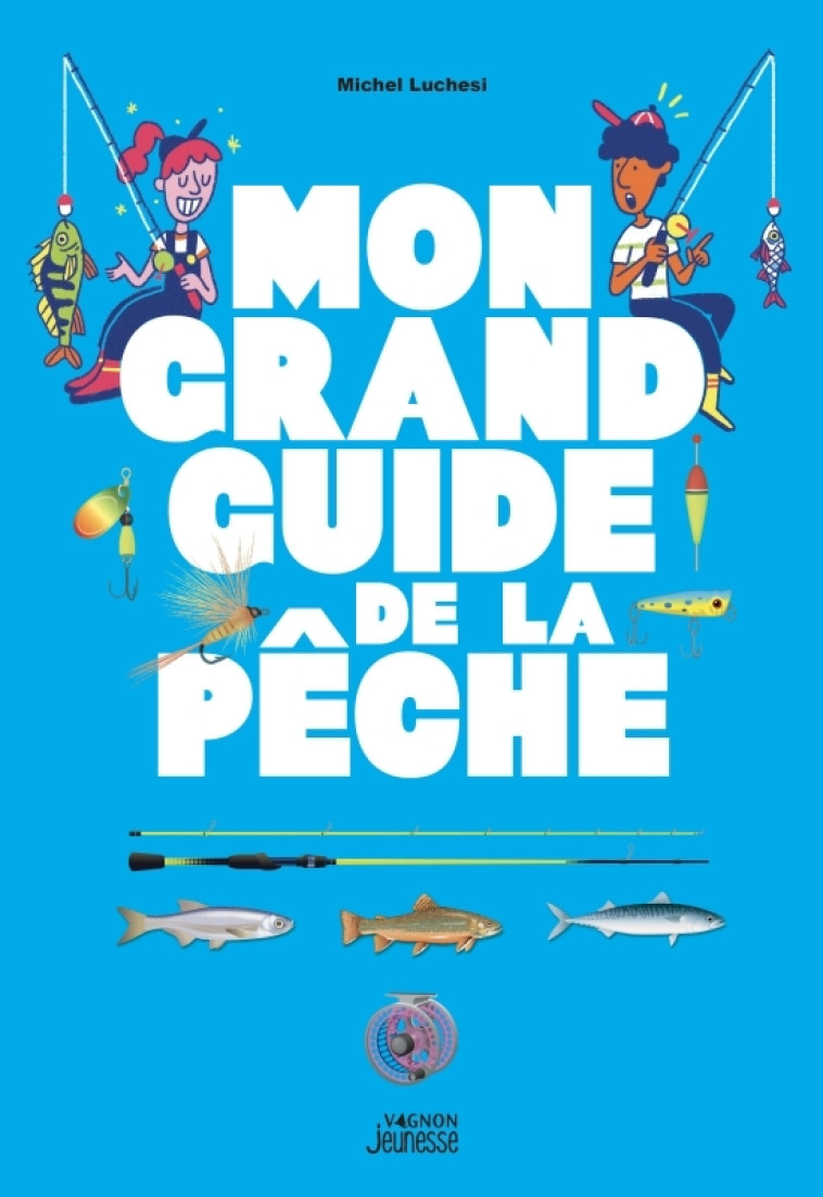 Mon grand guide de la pêche - Michel Luchesi - VAGNON