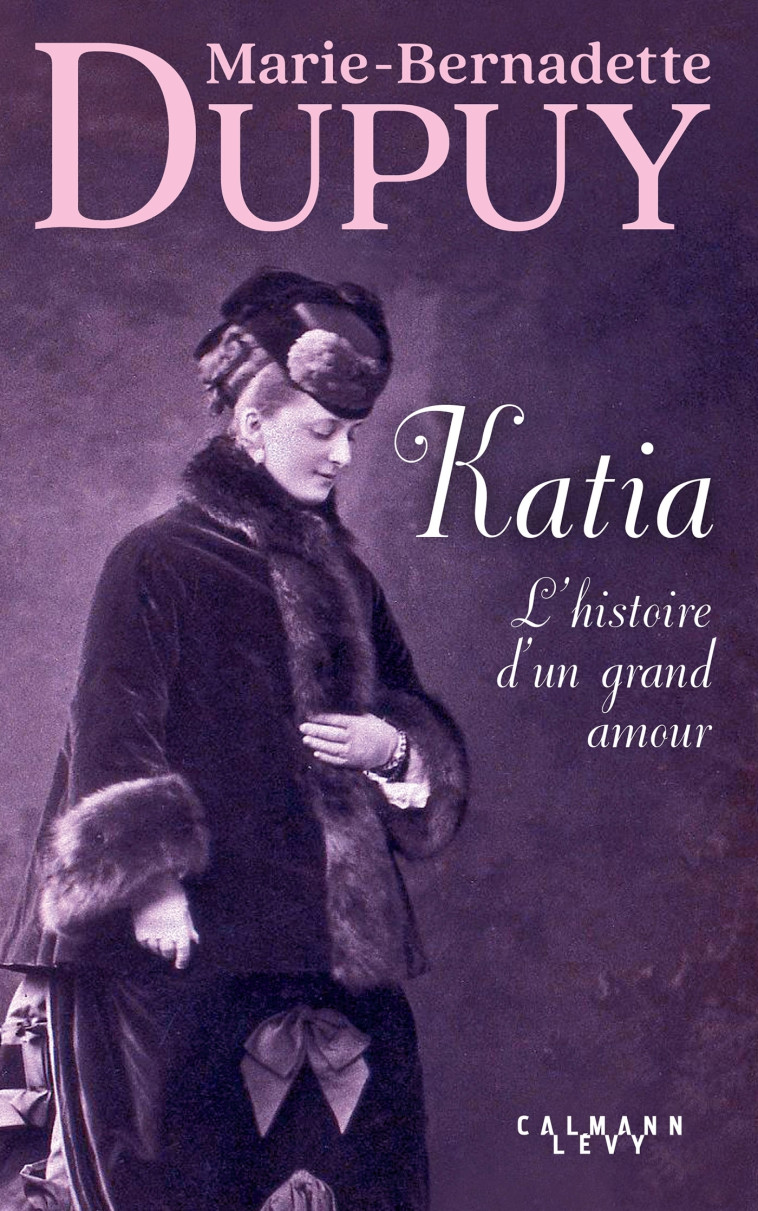 Katia, l'histoire d'un grand amour - Marie-Bernadette Dupuy - CALMANN-LEVY