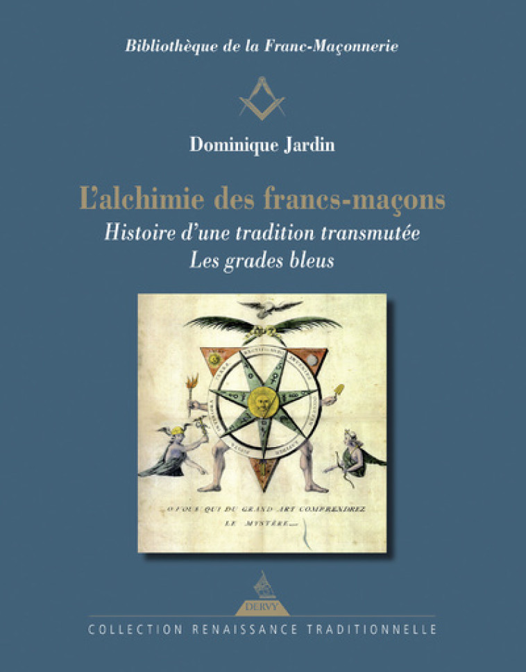 L'Alchimie des francs-maçons - Histoire d'une tradition transmutée. Les grades bleus - Dominique JARDIN - DERVY