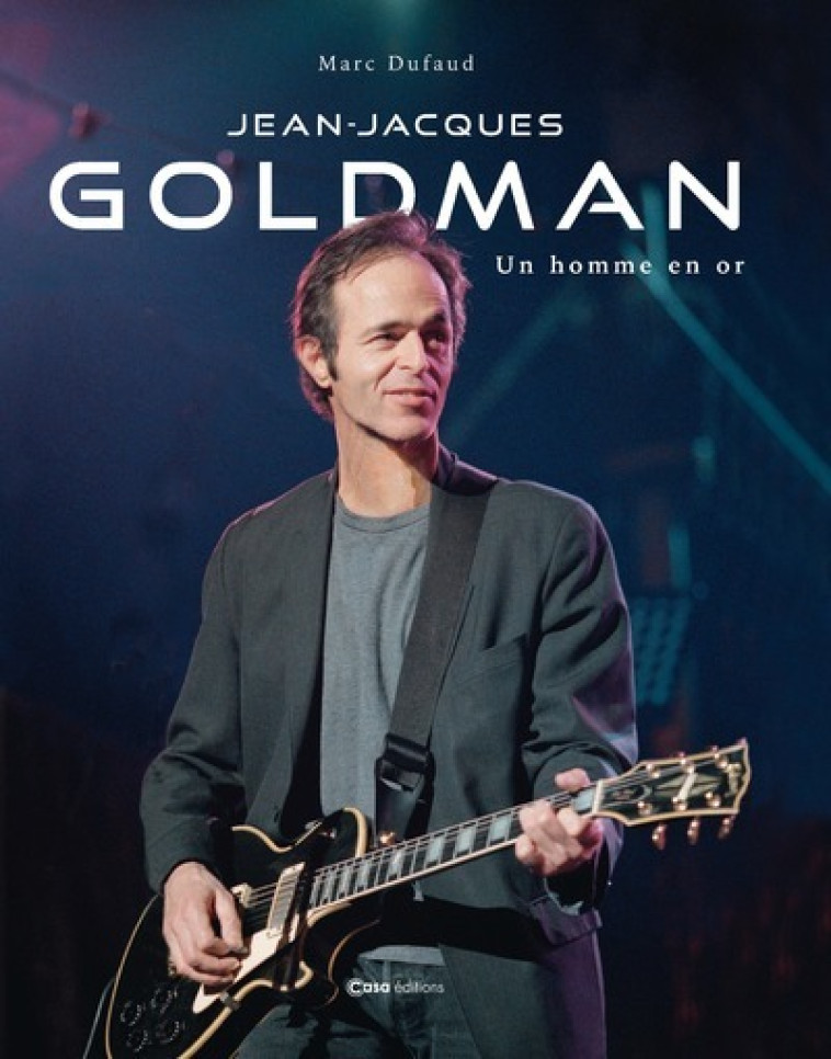 Jean-Jacques Goldman - Un homme en or - Marc Dufaud - CASA