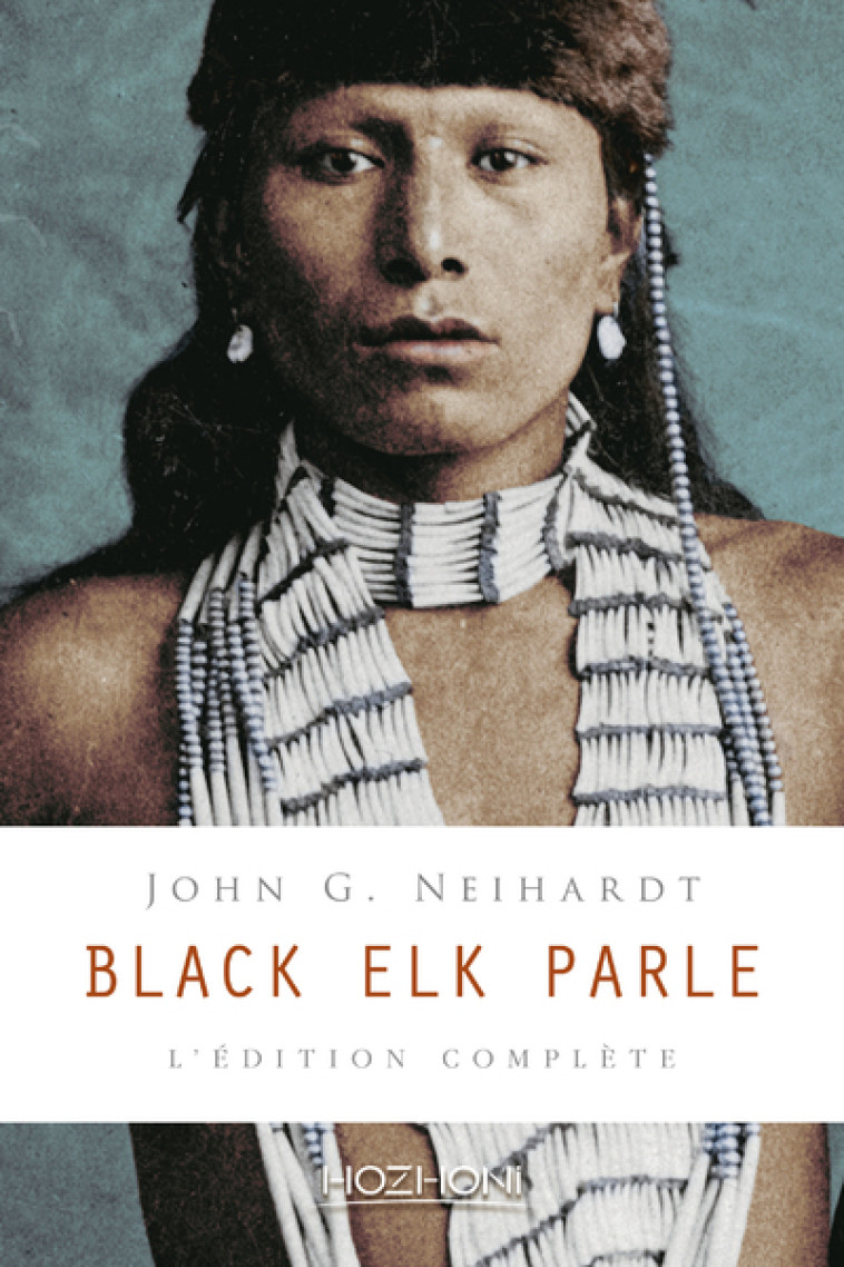 Black Elk parle - L'édition complète - John G. Neihardt, Raymond J. DeMallie, Alexis N. Petri, Lori Utecht, Standing Bear Standing Bear, Vine JR. Deloria, Philip J. Deloria,  Standing Bear - HOZHONI