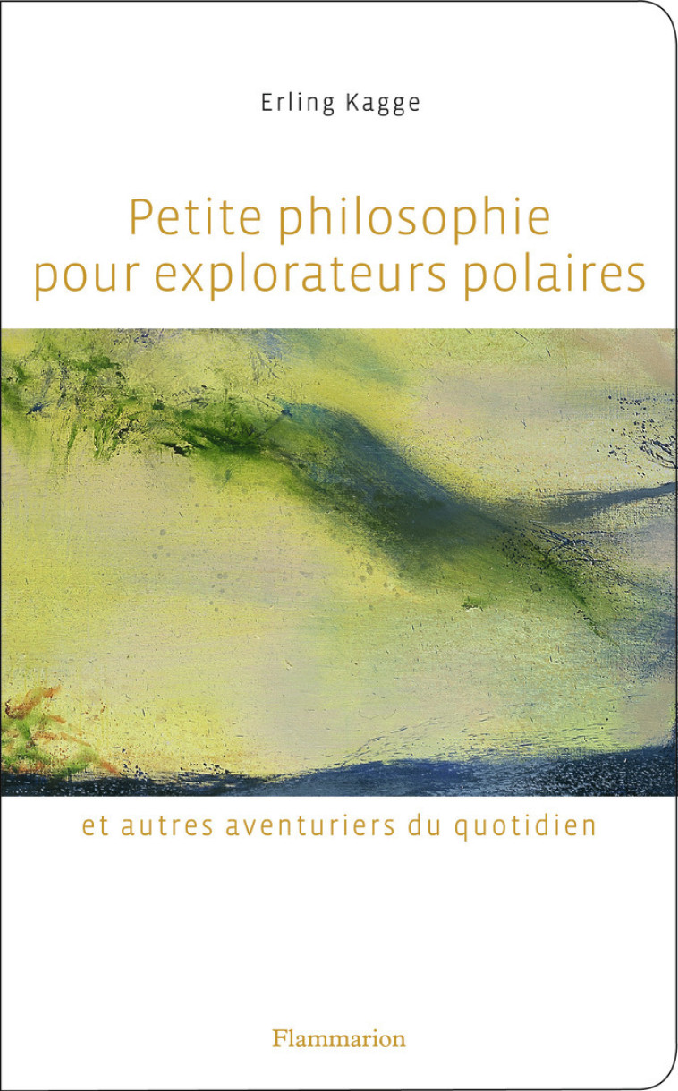 Petite philosophie pour explorateurs polaires - Erling Kagge - FLAMMARION