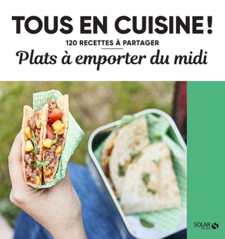 Plats à emporter du midi - Tous en cuisine ! - 120 recettes à partager -  Collectif - SOLAR