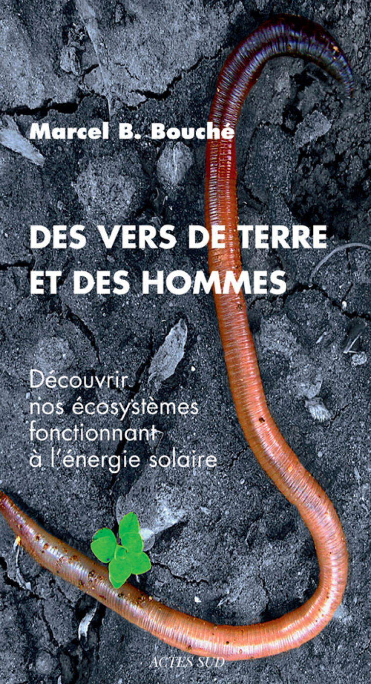 Des vers de terre et des hommes - Marcel b. Bouché - ACTES SUD