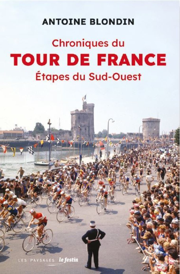 CHRONIQUES DU TOUR DE FRANCE - ETAPES DU SUD-OUEST - ANTOINE BLONDIN - Antoine Blondin - FESTIN