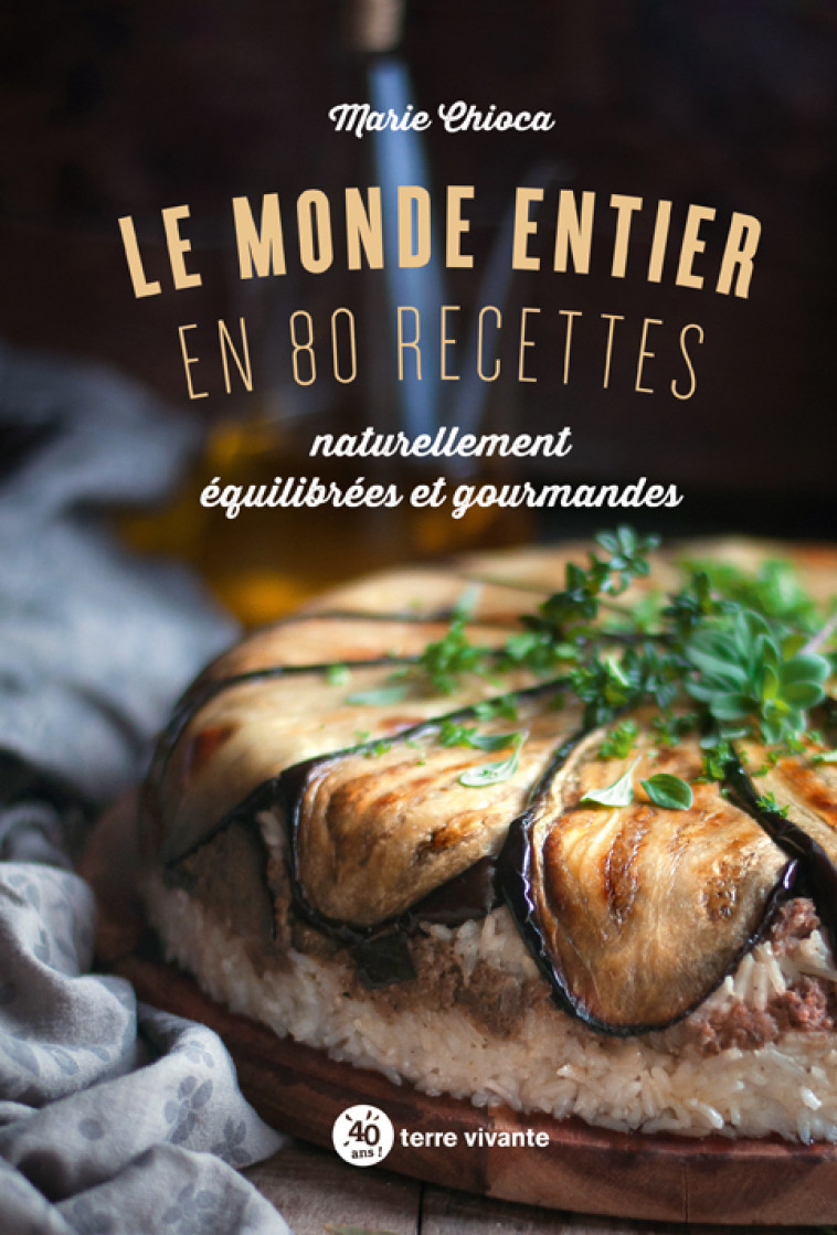 Le monde entier en 80 recettes - Marie Chioca - TERRE VIVANTE