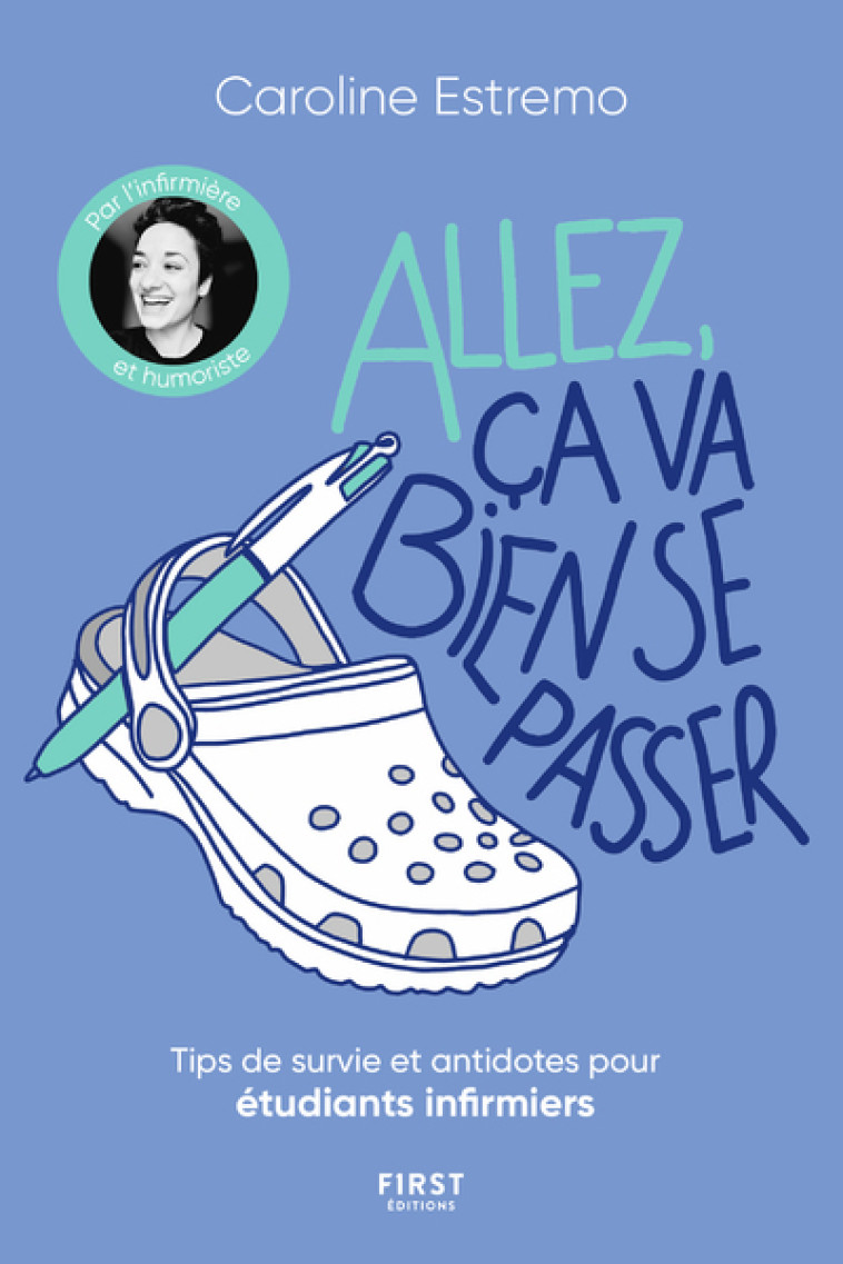 Allez, ça va bien se passer - Tips de survie et antidotes pour étudiants infirmiers - Caroline Estremo - FIRST