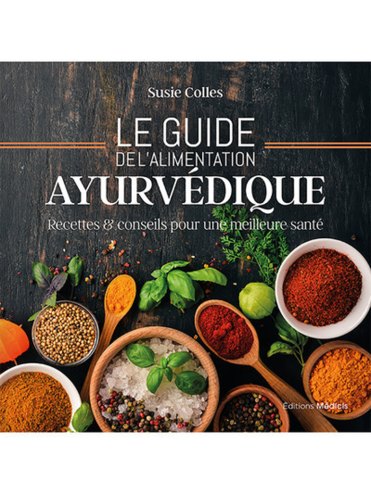 Le guide de l'alimentation ayurvédique - Recettes & conseils pour une meilleure santé - Susie Colles - MEDICIS