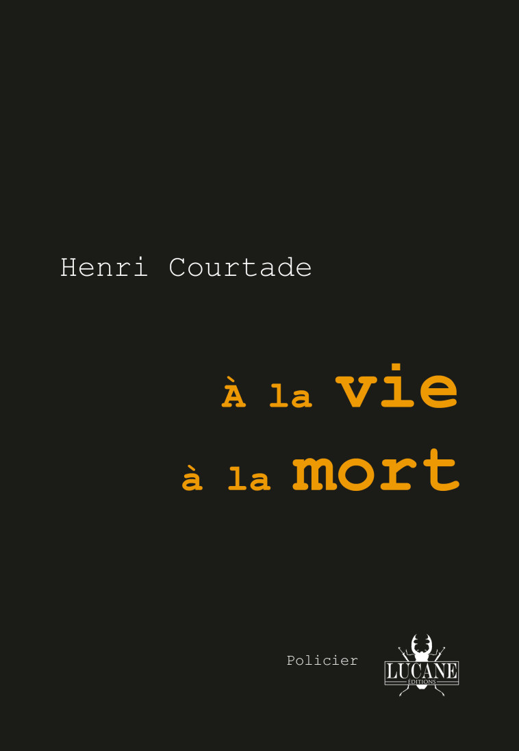 A la vie à la mort - Henri Courtade - Henri Courtade - LUCANE