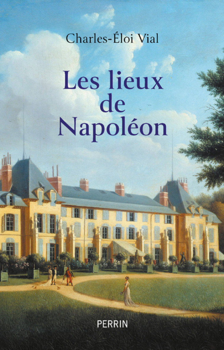 Les lieux de Napoléon - Charles-Éloi Vial - PERRIN