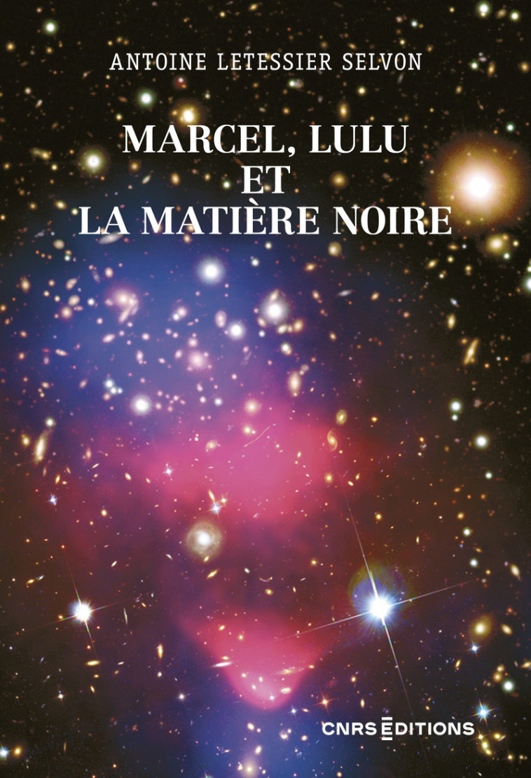 Marcel, Lulu et la matière noire - Antoine Letessier Selvon - CNRS EDITIONS