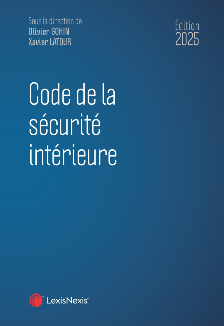 Code de la sécurité intérieure 2025 - Olivier Gohin - LEXISNEXIS