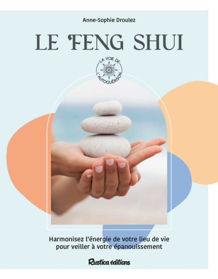 Le feng shui - Anne-Sophie Droulez - RUSTICA